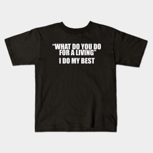 What Do You Do For A Living? I Do My Best Unisex Kids T-Shirt